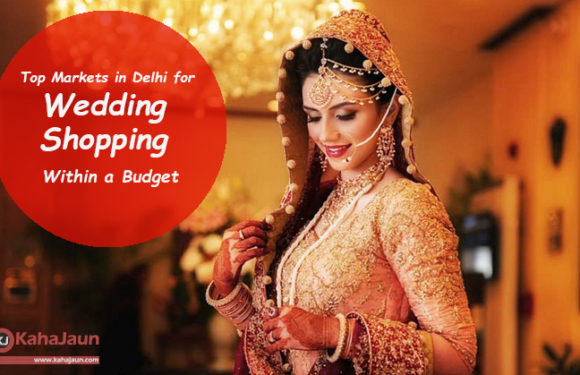 Top Markets in Delhi for Wedding Shopping Within a Budget