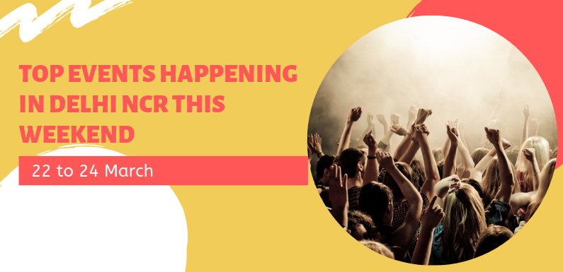 Top Events Happening in Delhi NCR this Weekend (22nd March to 24th March)