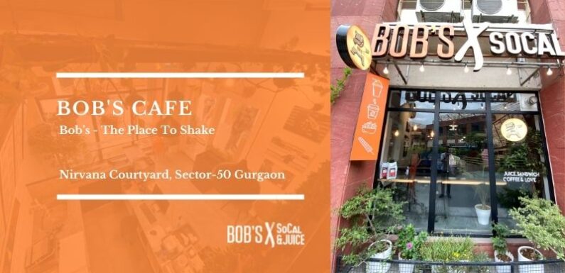 Bob’s Cafe – The Place To Shake – Nirvana Courtyard, Sector-50, Gurgaon