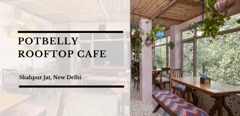 Potbelly Rooftop Cafe – Shahpur Jat, New Delhi