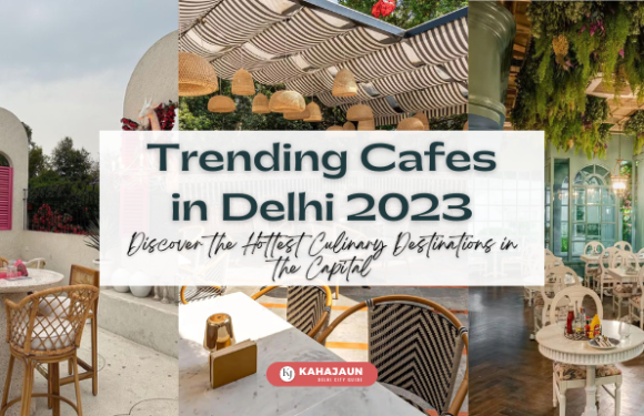Trending Cafes in Delhi 2023