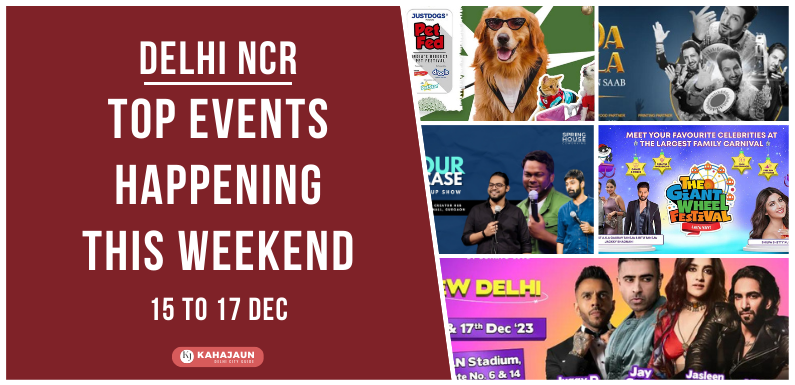 Top Events in Delhi NCR This Weekend: 15 to 17 Dec, 2023 - Kahajaun