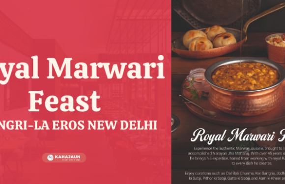 Savor the Flavors of Rajasthan: Marwari Food Festival at Shangri-La Eros New Delhi